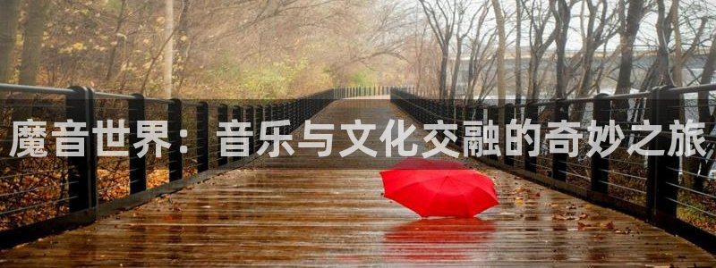 新航娱乐官网：魔音世界：音乐与文化交融的奇妙之旅